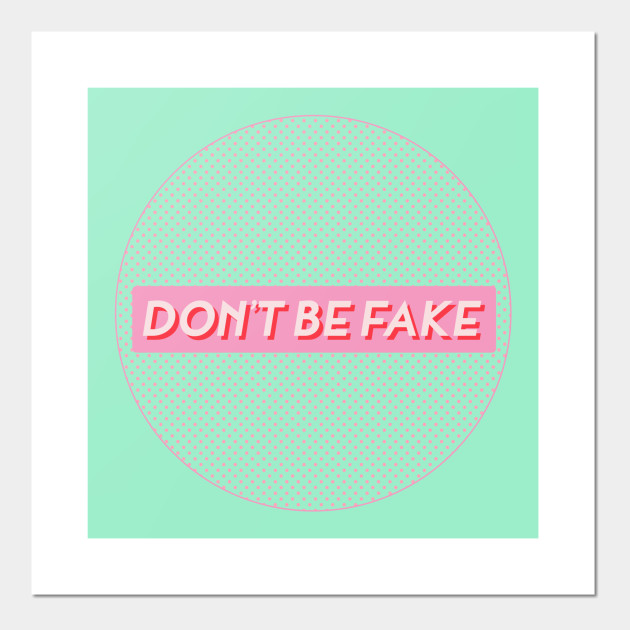 DON'T BE FAKE